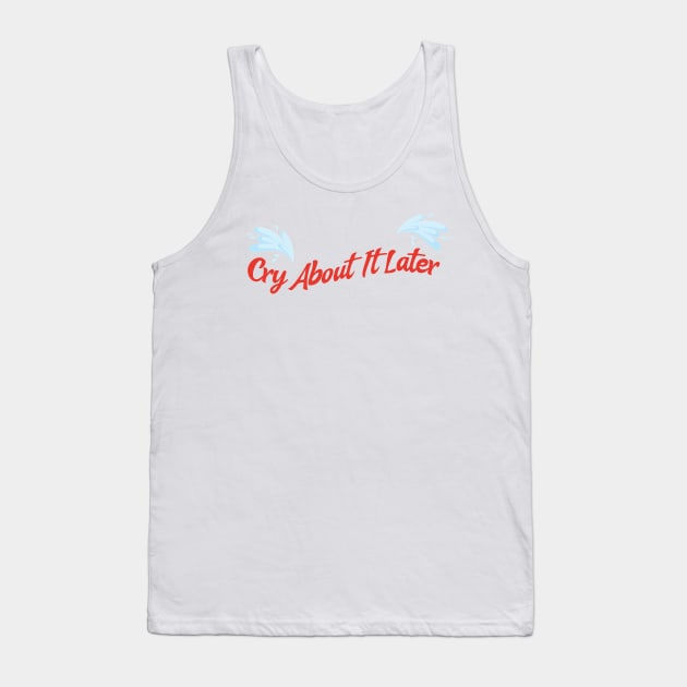 cry about it later Tank Top by thecaoan